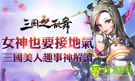 还原三国史实基调《三国之乱舞》美人趣事神解读